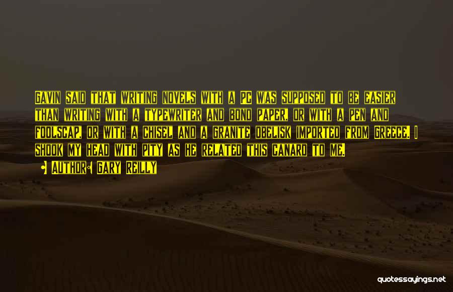 Gary Reilly Quotes: Gavin Said That Writing Novels With A Pc Was Supposed To Be Easier Than Writing With A Typewriter And Bond