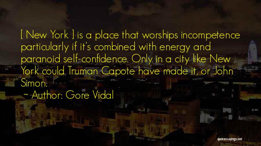 Gore Vidal Quotes: [ New York ] Is A Place That Worships Incompetence Particularly If It's Combined With Energy And Paranoid Self-confidence. Only