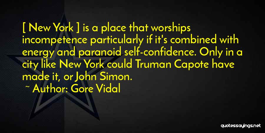 Gore Vidal Quotes: [ New York ] Is A Place That Worships Incompetence Particularly If It's Combined With Energy And Paranoid Self-confidence. Only