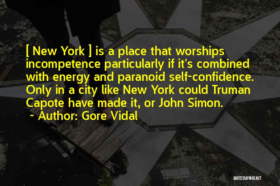 Gore Vidal Quotes: [ New York ] Is A Place That Worships Incompetence Particularly If It's Combined With Energy And Paranoid Self-confidence. Only