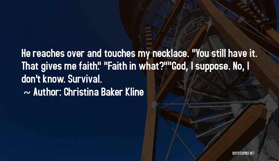 Christina Baker Kline Quotes: He Reaches Over And Touches My Necklace. You Still Have It. That Gives Me Faith. Faith In What?god, I Suppose.