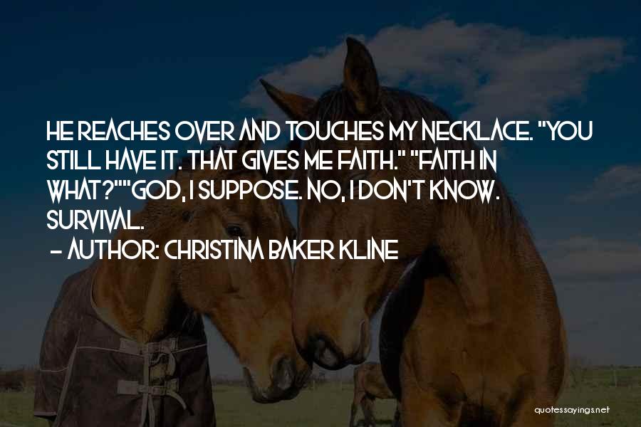 Christina Baker Kline Quotes: He Reaches Over And Touches My Necklace. You Still Have It. That Gives Me Faith. Faith In What?god, I Suppose.