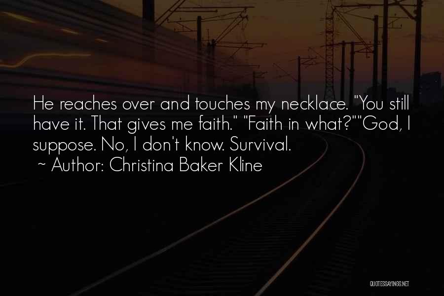 Christina Baker Kline Quotes: He Reaches Over And Touches My Necklace. You Still Have It. That Gives Me Faith. Faith In What?god, I Suppose.