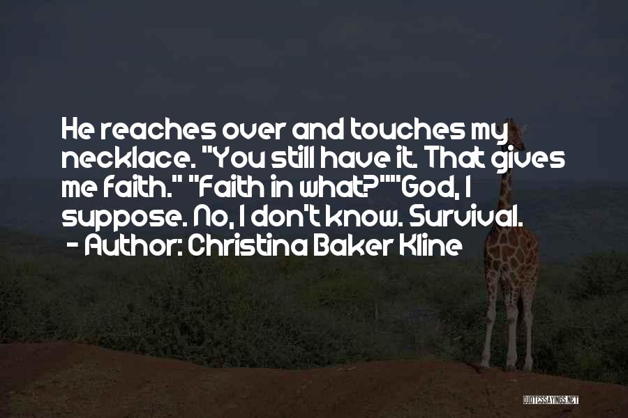 Christina Baker Kline Quotes: He Reaches Over And Touches My Necklace. You Still Have It. That Gives Me Faith. Faith In What?god, I Suppose.