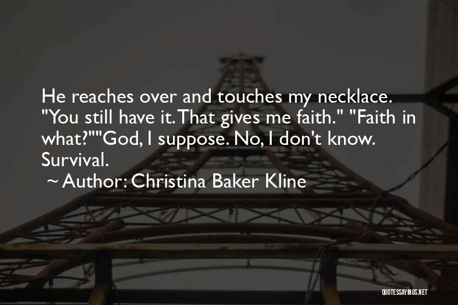 Christina Baker Kline Quotes: He Reaches Over And Touches My Necklace. You Still Have It. That Gives Me Faith. Faith In What?god, I Suppose.