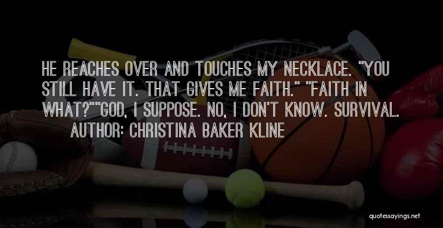 Christina Baker Kline Quotes: He Reaches Over And Touches My Necklace. You Still Have It. That Gives Me Faith. Faith In What?god, I Suppose.