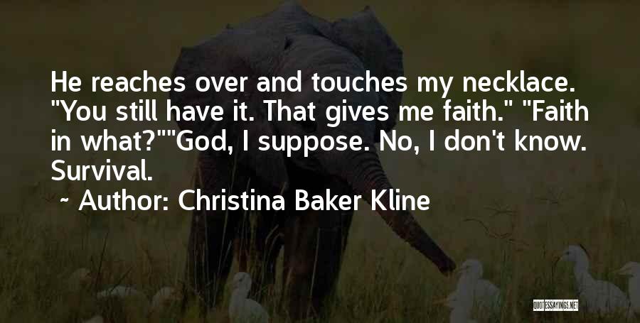 Christina Baker Kline Quotes: He Reaches Over And Touches My Necklace. You Still Have It. That Gives Me Faith. Faith In What?god, I Suppose.