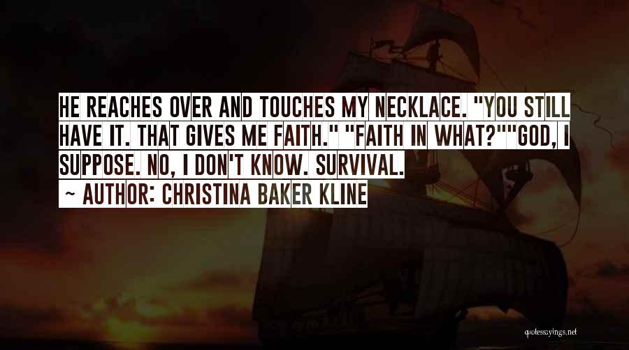 Christina Baker Kline Quotes: He Reaches Over And Touches My Necklace. You Still Have It. That Gives Me Faith. Faith In What?god, I Suppose.