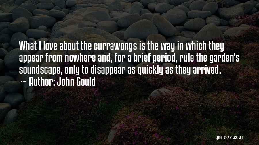 John Gould Quotes: What I Love About The Currawongs Is The Way In Which They Appear From Nowhere And, For A Brief Period,