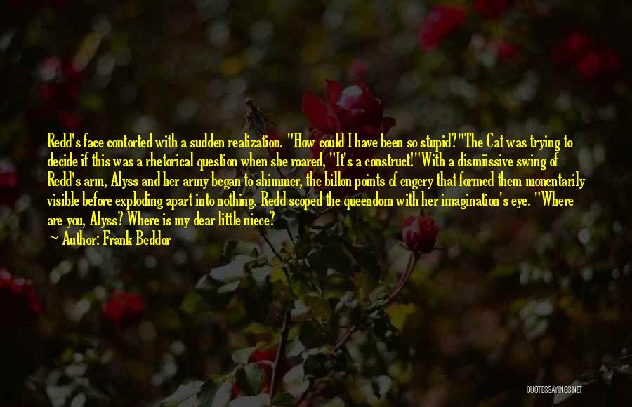 Frank Beddor Quotes: Redd's Face Contorted With A Sudden Realization. How Could I Have Been So Stupid?the Cat Was Trying To Decide If