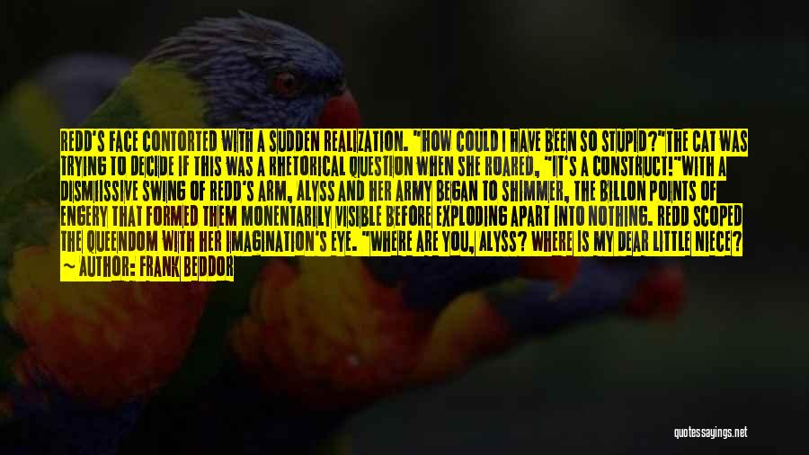 Frank Beddor Quotes: Redd's Face Contorted With A Sudden Realization. How Could I Have Been So Stupid?the Cat Was Trying To Decide If