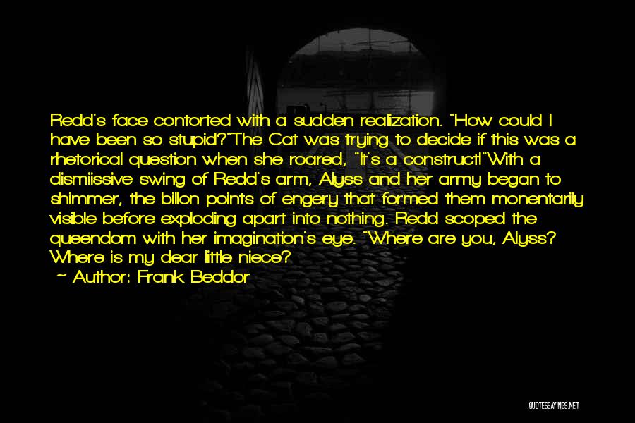 Frank Beddor Quotes: Redd's Face Contorted With A Sudden Realization. How Could I Have Been So Stupid?the Cat Was Trying To Decide If