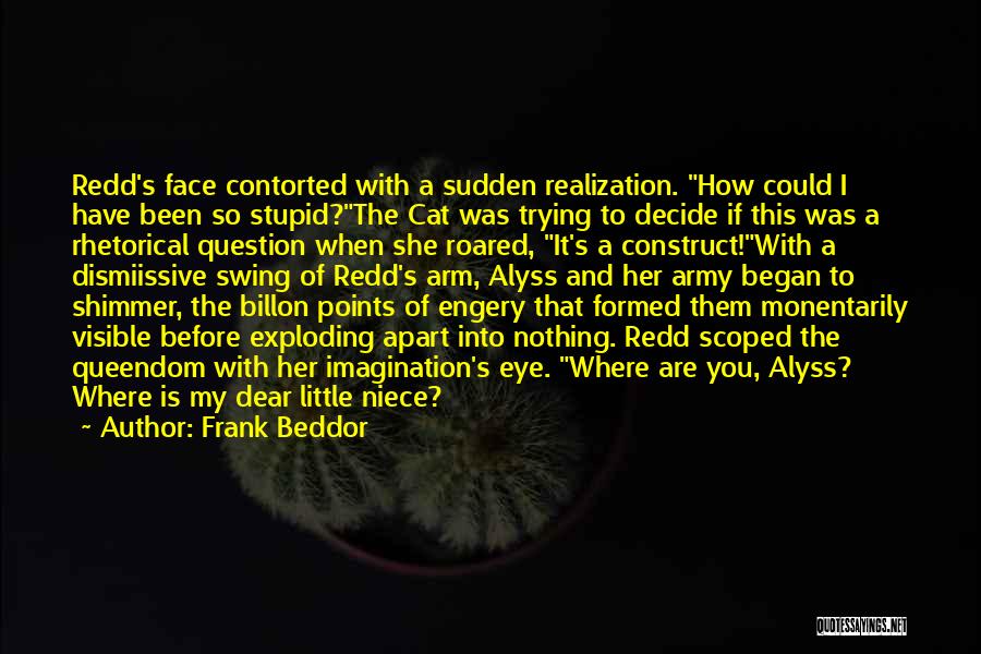 Frank Beddor Quotes: Redd's Face Contorted With A Sudden Realization. How Could I Have Been So Stupid?the Cat Was Trying To Decide If