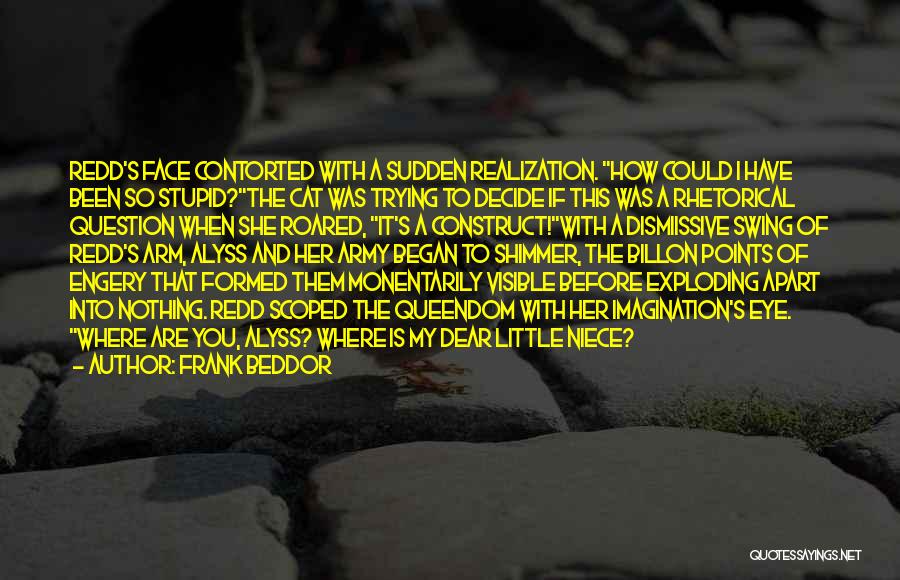 Frank Beddor Quotes: Redd's Face Contorted With A Sudden Realization. How Could I Have Been So Stupid?the Cat Was Trying To Decide If