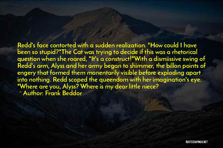 Frank Beddor Quotes: Redd's Face Contorted With A Sudden Realization. How Could I Have Been So Stupid?the Cat Was Trying To Decide If