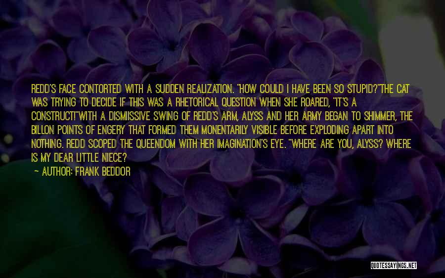 Frank Beddor Quotes: Redd's Face Contorted With A Sudden Realization. How Could I Have Been So Stupid?the Cat Was Trying To Decide If