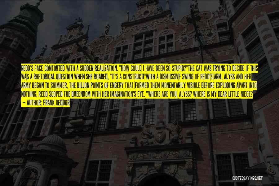 Frank Beddor Quotes: Redd's Face Contorted With A Sudden Realization. How Could I Have Been So Stupid?the Cat Was Trying To Decide If