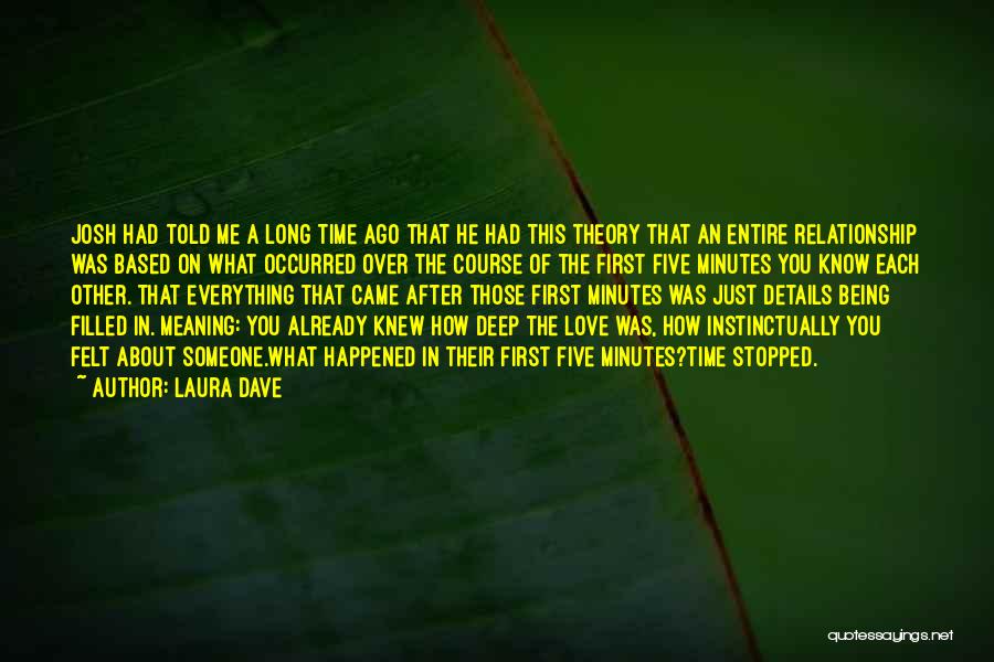 Laura Dave Quotes: Josh Had Told Me A Long Time Ago That He Had This Theory That An Entire Relationship Was Based On