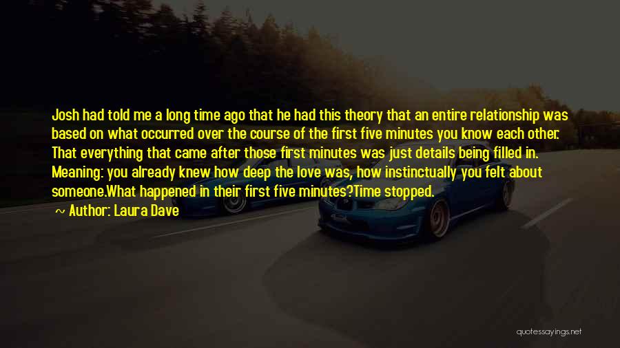 Laura Dave Quotes: Josh Had Told Me A Long Time Ago That He Had This Theory That An Entire Relationship Was Based On