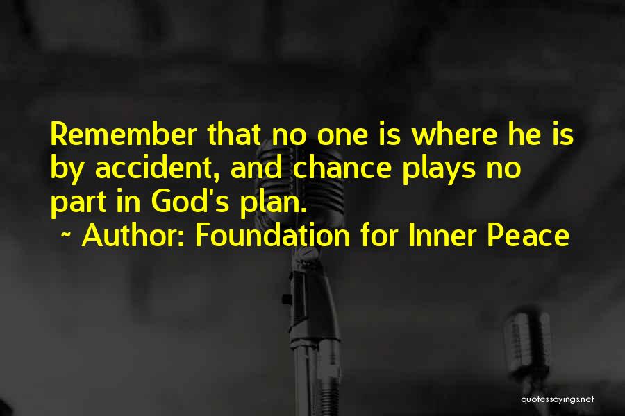 Foundation For Inner Peace Quotes: Remember That No One Is Where He Is By Accident, And Chance Plays No Part In God's Plan.
