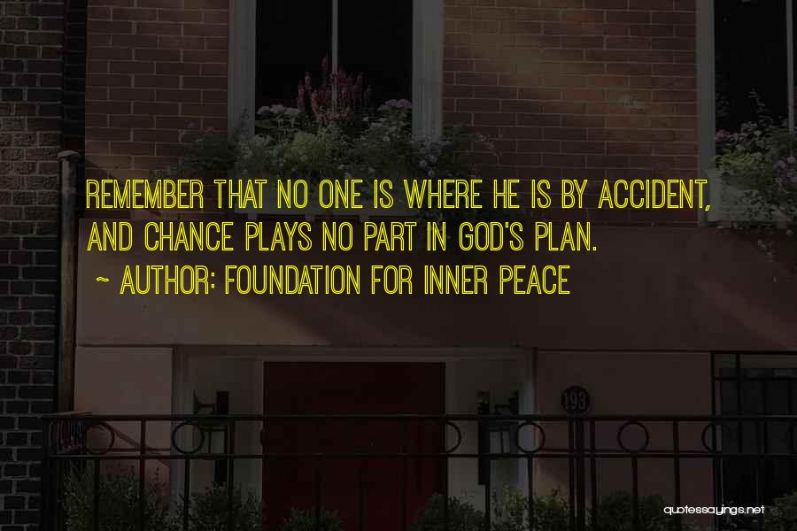 Foundation For Inner Peace Quotes: Remember That No One Is Where He Is By Accident, And Chance Plays No Part In God's Plan.