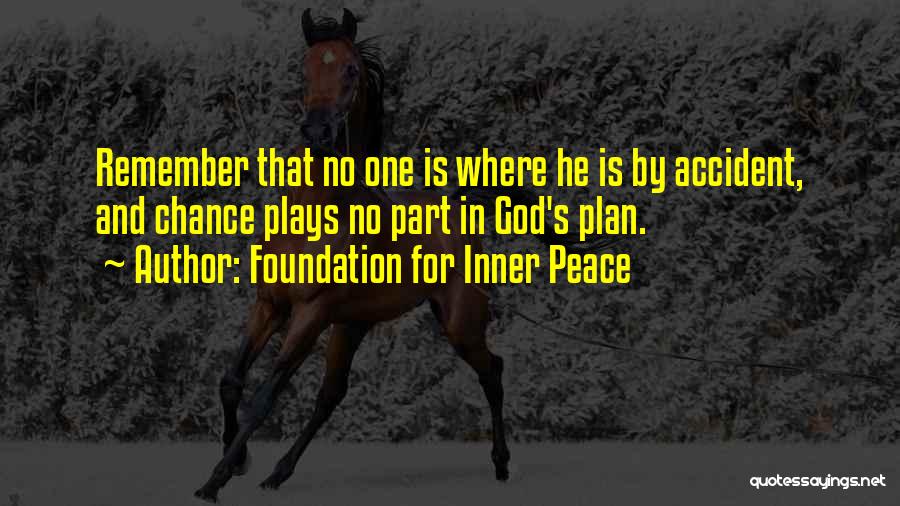 Foundation For Inner Peace Quotes: Remember That No One Is Where He Is By Accident, And Chance Plays No Part In God's Plan.
