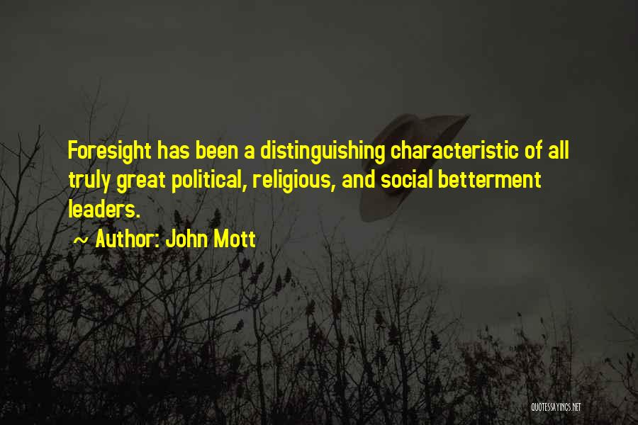 John Mott Quotes: Foresight Has Been A Distinguishing Characteristic Of All Truly Great Political, Religious, And Social Betterment Leaders.