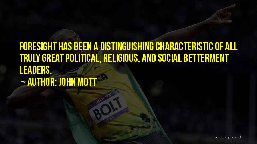 John Mott Quotes: Foresight Has Been A Distinguishing Characteristic Of All Truly Great Political, Religious, And Social Betterment Leaders.