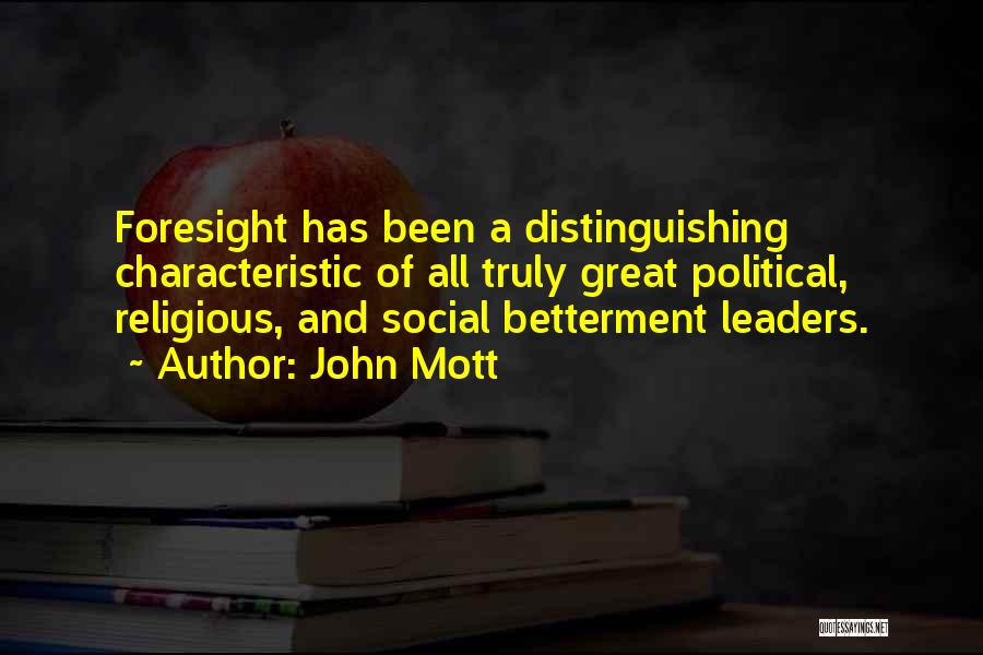 John Mott Quotes: Foresight Has Been A Distinguishing Characteristic Of All Truly Great Political, Religious, And Social Betterment Leaders.