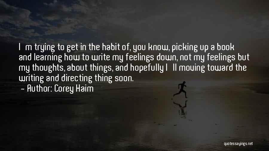 Corey Haim Quotes: I'm Trying To Get In The Habit Of, You Know, Picking Up A Book And Learning How To Write My