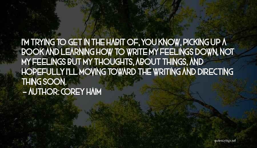 Corey Haim Quotes: I'm Trying To Get In The Habit Of, You Know, Picking Up A Book And Learning How To Write My