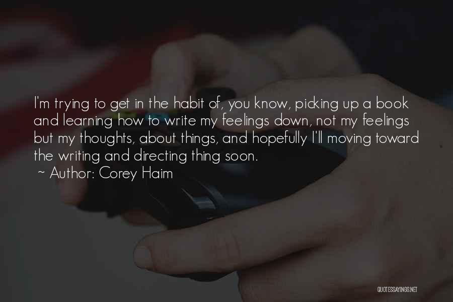Corey Haim Quotes: I'm Trying To Get In The Habit Of, You Know, Picking Up A Book And Learning How To Write My