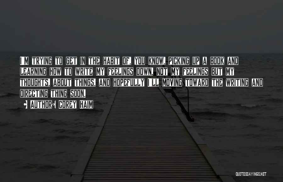 Corey Haim Quotes: I'm Trying To Get In The Habit Of, You Know, Picking Up A Book And Learning How To Write My
