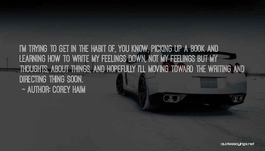 Corey Haim Quotes: I'm Trying To Get In The Habit Of, You Know, Picking Up A Book And Learning How To Write My