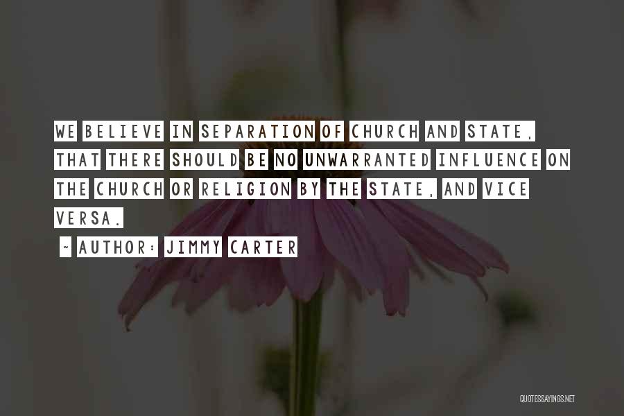 Jimmy Carter Quotes: We Believe In Separation Of Church And State, That There Should Be No Unwarranted Influence On The Church Or Religion