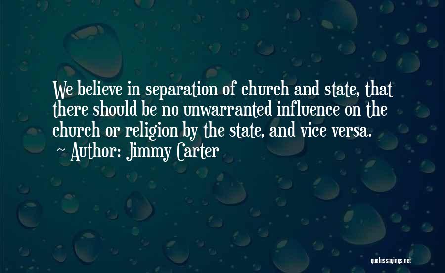 Jimmy Carter Quotes: We Believe In Separation Of Church And State, That There Should Be No Unwarranted Influence On The Church Or Religion