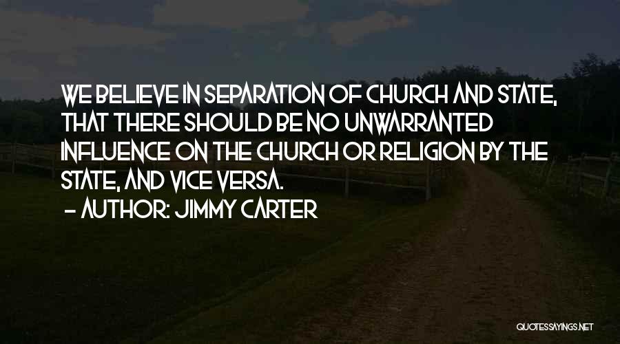 Jimmy Carter Quotes: We Believe In Separation Of Church And State, That There Should Be No Unwarranted Influence On The Church Or Religion