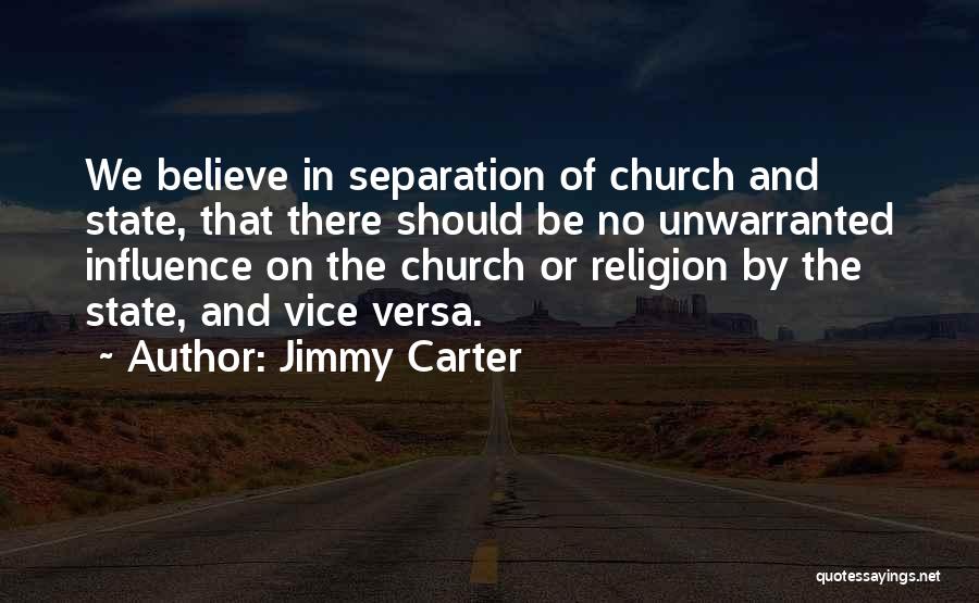 Jimmy Carter Quotes: We Believe In Separation Of Church And State, That There Should Be No Unwarranted Influence On The Church Or Religion
