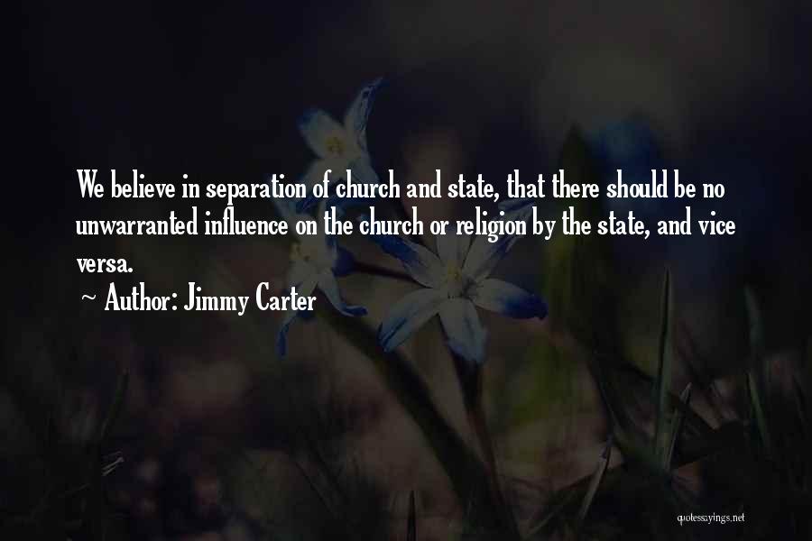 Jimmy Carter Quotes: We Believe In Separation Of Church And State, That There Should Be No Unwarranted Influence On The Church Or Religion