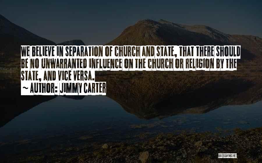Jimmy Carter Quotes: We Believe In Separation Of Church And State, That There Should Be No Unwarranted Influence On The Church Or Religion