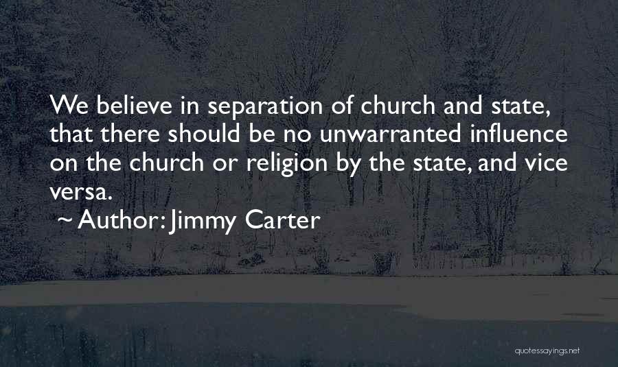 Jimmy Carter Quotes: We Believe In Separation Of Church And State, That There Should Be No Unwarranted Influence On The Church Or Religion