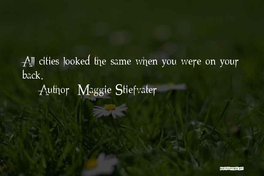 Maggie Stiefvater Quotes: All Cities Looked The Same When You Were On Your Back.