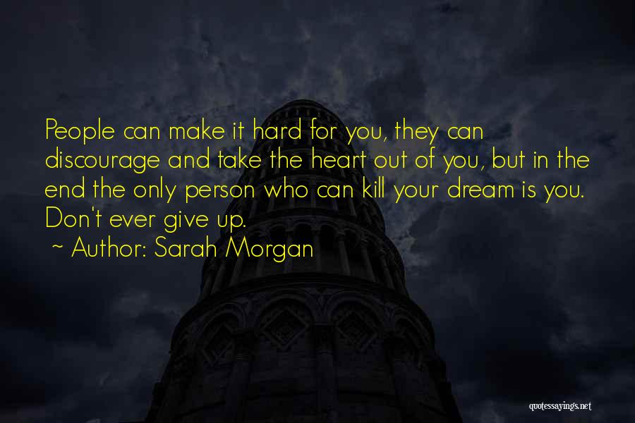 Sarah Morgan Quotes: People Can Make It Hard For You, They Can Discourage And Take The Heart Out Of You, But In The