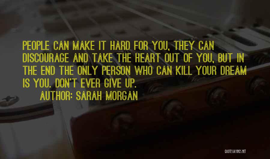 Sarah Morgan Quotes: People Can Make It Hard For You, They Can Discourage And Take The Heart Out Of You, But In The