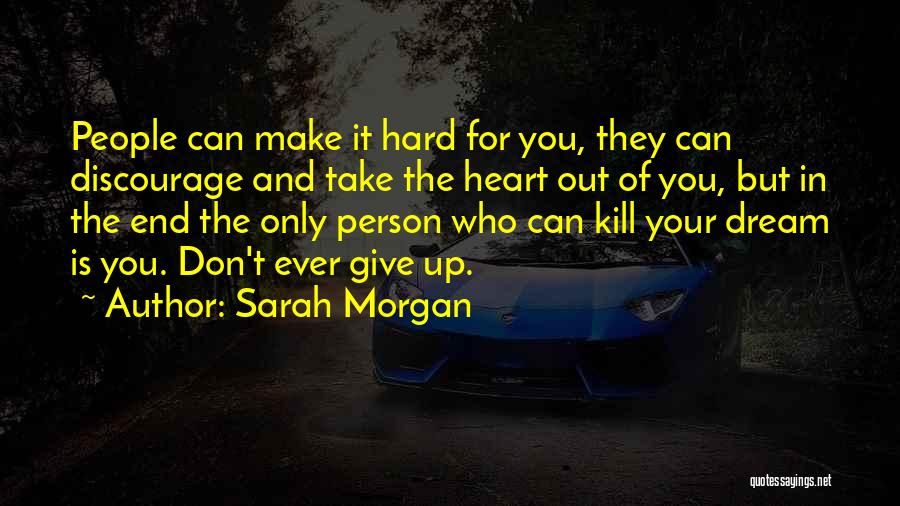 Sarah Morgan Quotes: People Can Make It Hard For You, They Can Discourage And Take The Heart Out Of You, But In The