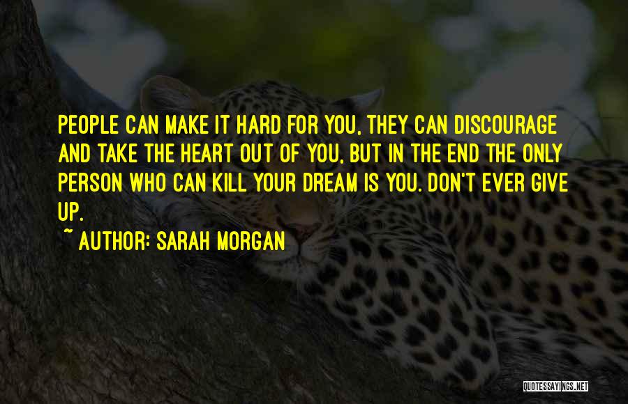 Sarah Morgan Quotes: People Can Make It Hard For You, They Can Discourage And Take The Heart Out Of You, But In The