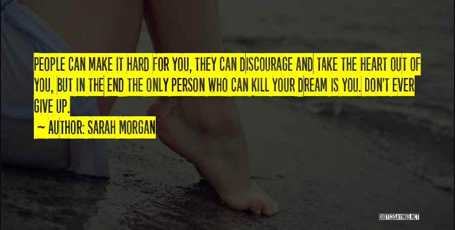 Sarah Morgan Quotes: People Can Make It Hard For You, They Can Discourage And Take The Heart Out Of You, But In The