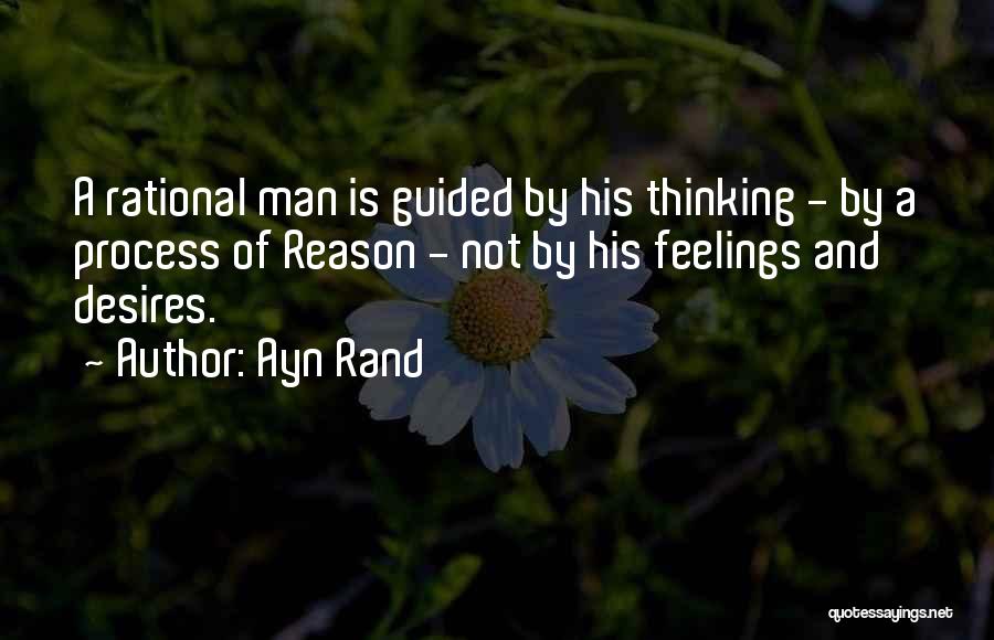 Ayn Rand Quotes: A Rational Man Is Guided By His Thinking - By A Process Of Reason - Not By His Feelings And