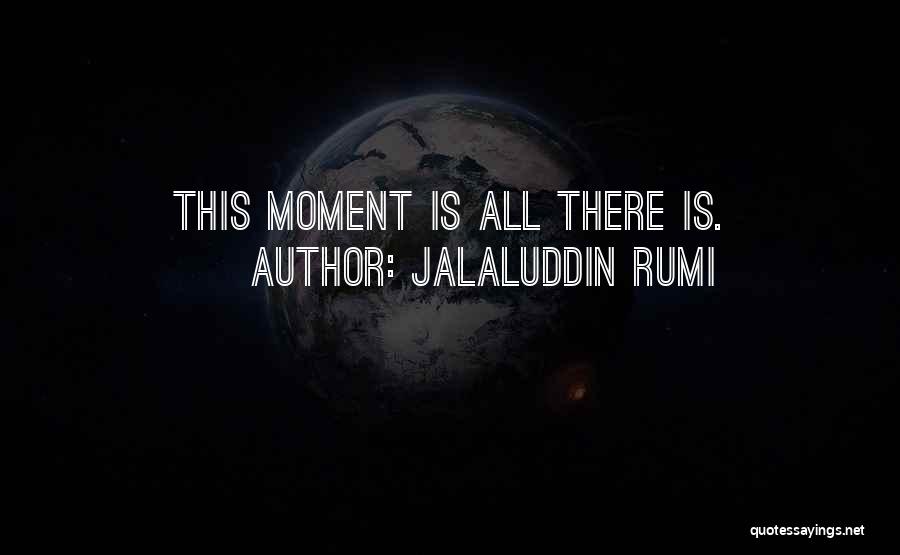 Jalaluddin Rumi Quotes: This Moment Is All There Is.