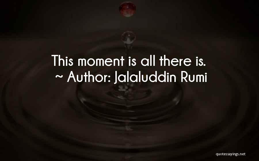 Jalaluddin Rumi Quotes: This Moment Is All There Is.